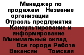 Менеджер по продажам › Название организации ­ Beorg › Отрасль предприятия ­ Консультирование и информирование › Минимальный оклад ­ 40 000 - Все города Работа » Вакансии   . Томская обл.,Томск г.